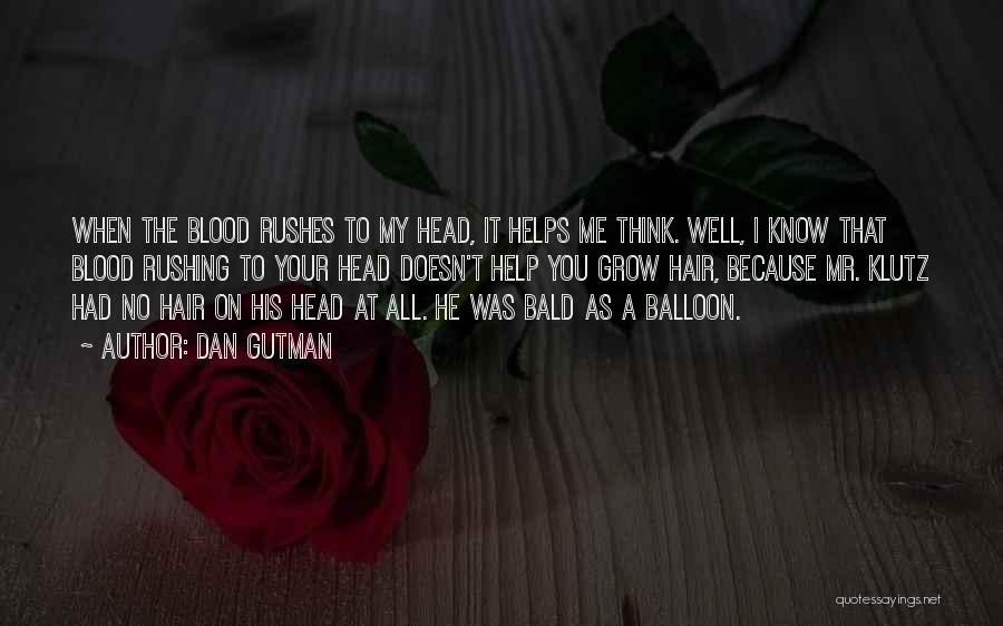 Dan Gutman Quotes: When The Blood Rushes To My Head, It Helps Me Think. Well, I Know That Blood Rushing To Your Head