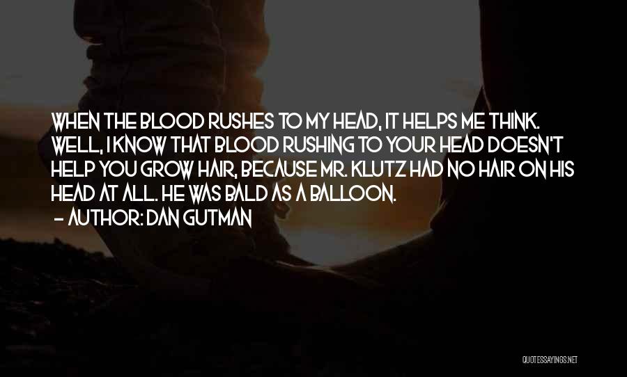 Dan Gutman Quotes: When The Blood Rushes To My Head, It Helps Me Think. Well, I Know That Blood Rushing To Your Head