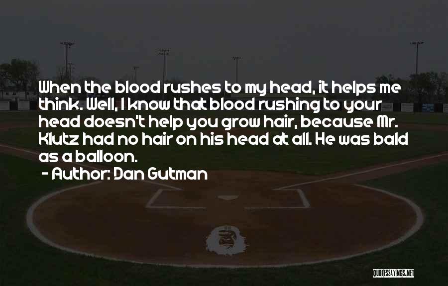 Dan Gutman Quotes: When The Blood Rushes To My Head, It Helps Me Think. Well, I Know That Blood Rushing To Your Head