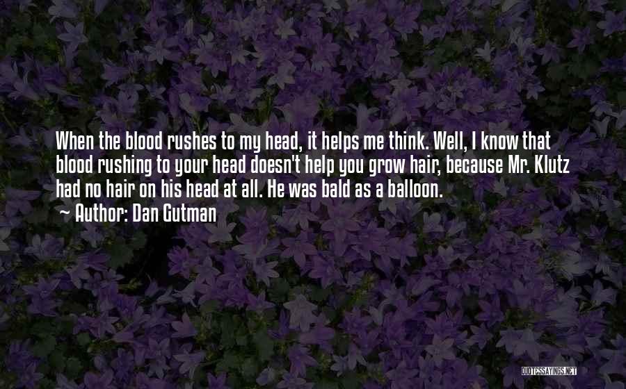 Dan Gutman Quotes: When The Blood Rushes To My Head, It Helps Me Think. Well, I Know That Blood Rushing To Your Head