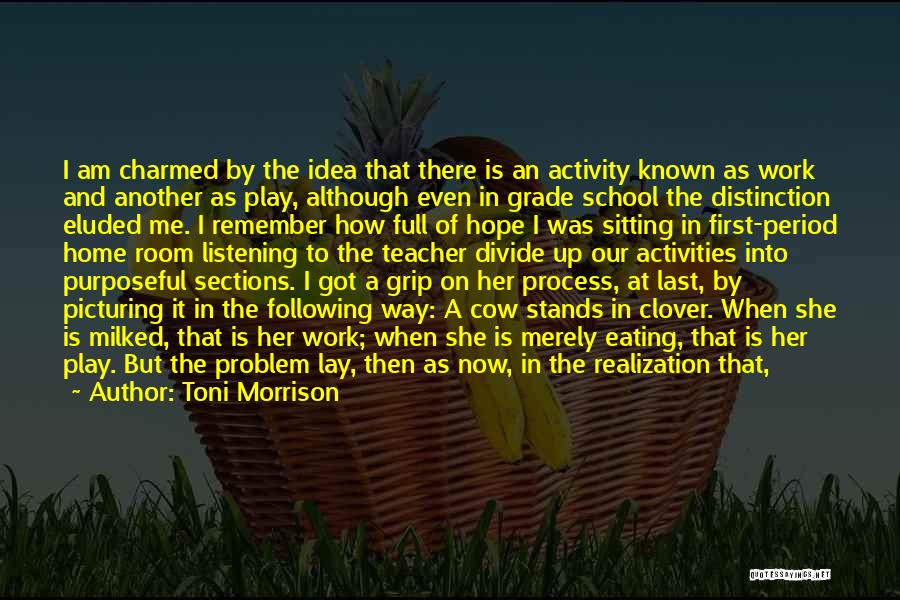 Toni Morrison Quotes: I Am Charmed By The Idea That There Is An Activity Known As Work And Another As Play, Although Even