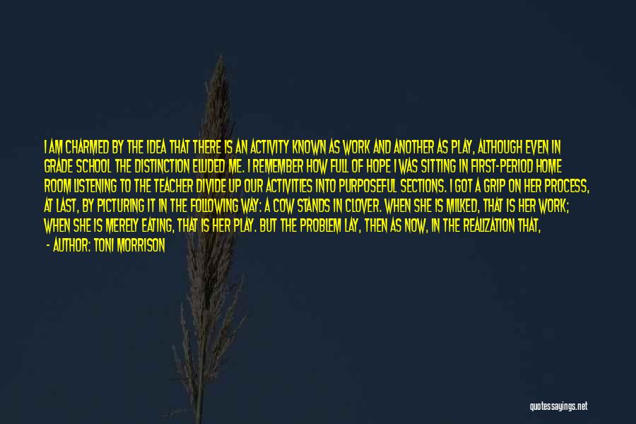 Toni Morrison Quotes: I Am Charmed By The Idea That There Is An Activity Known As Work And Another As Play, Although Even