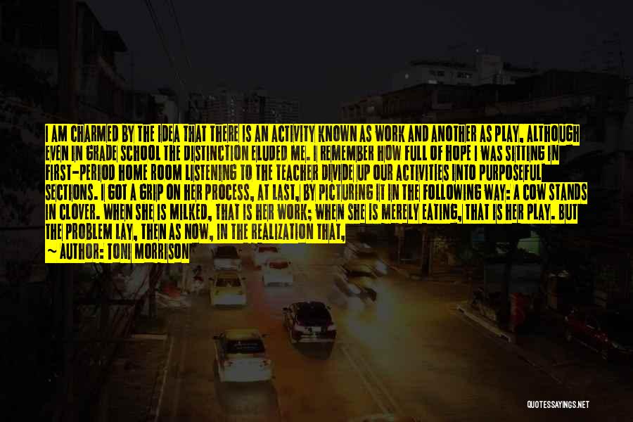 Toni Morrison Quotes: I Am Charmed By The Idea That There Is An Activity Known As Work And Another As Play, Although Even