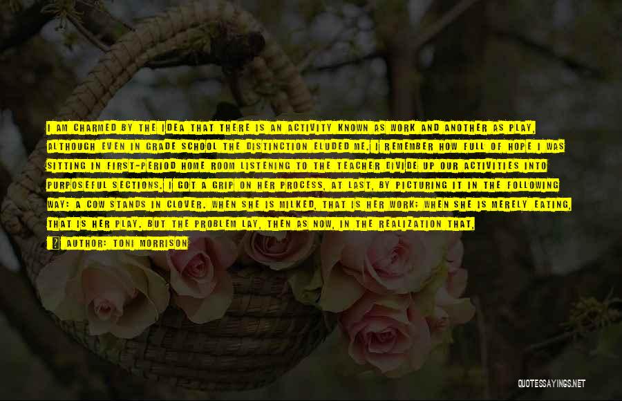Toni Morrison Quotes: I Am Charmed By The Idea That There Is An Activity Known As Work And Another As Play, Although Even