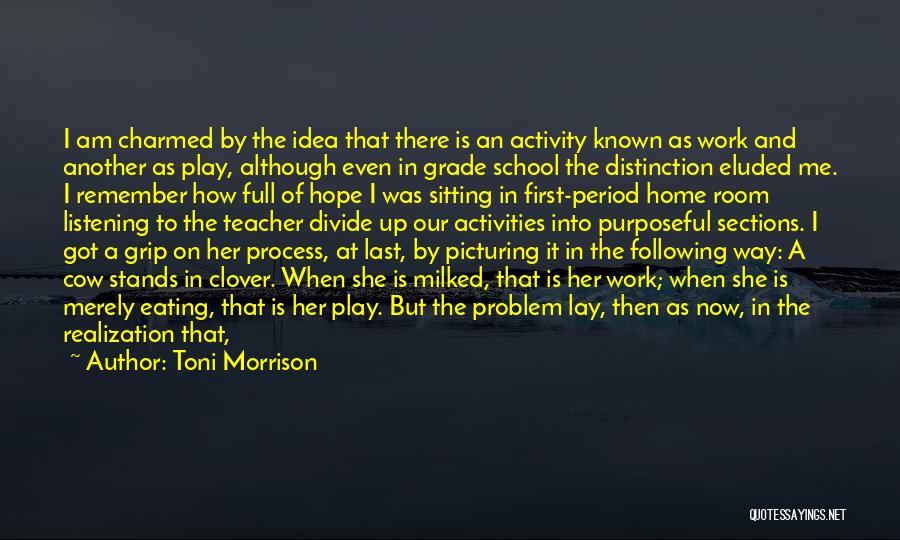 Toni Morrison Quotes: I Am Charmed By The Idea That There Is An Activity Known As Work And Another As Play, Although Even