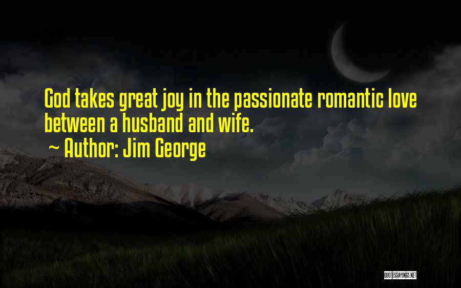 Jim George Quotes: God Takes Great Joy In The Passionate Romantic Love Between A Husband And Wife.