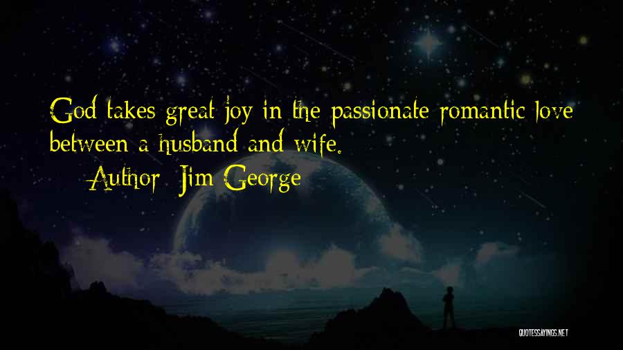 Jim George Quotes: God Takes Great Joy In The Passionate Romantic Love Between A Husband And Wife.