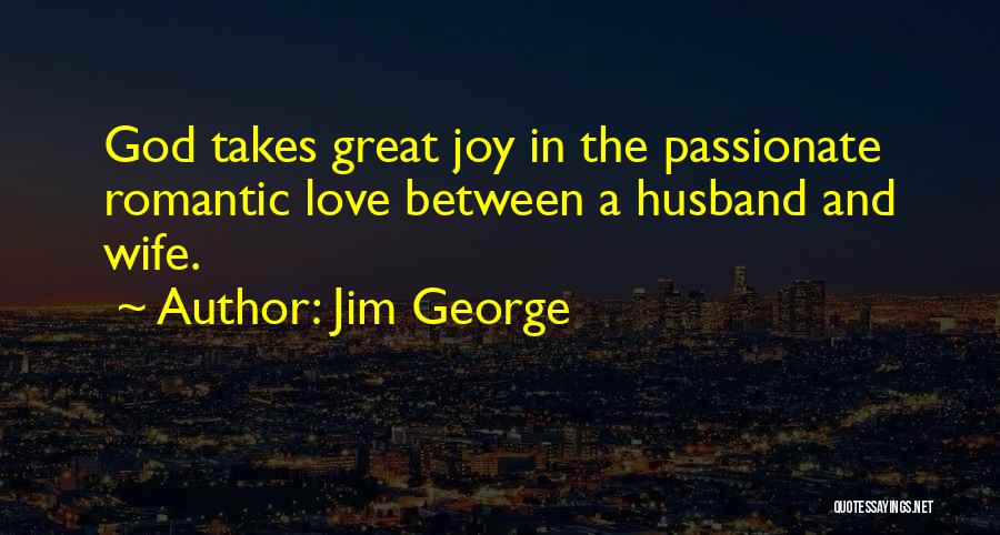 Jim George Quotes: God Takes Great Joy In The Passionate Romantic Love Between A Husband And Wife.