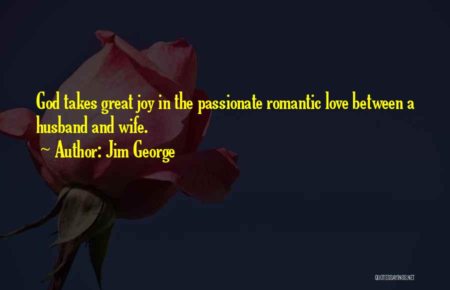 Jim George Quotes: God Takes Great Joy In The Passionate Romantic Love Between A Husband And Wife.