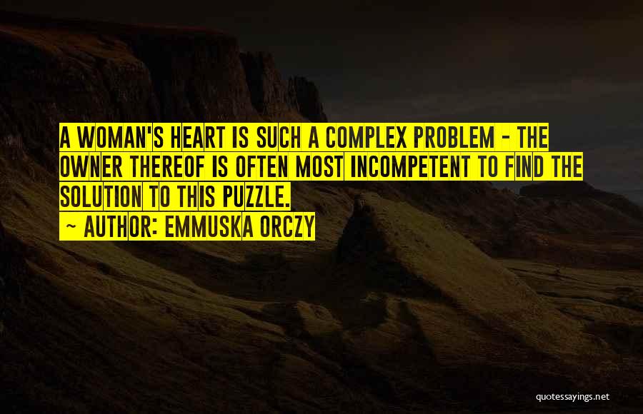 Emmuska Orczy Quotes: A Woman's Heart Is Such A Complex Problem - The Owner Thereof Is Often Most Incompetent To Find The Solution