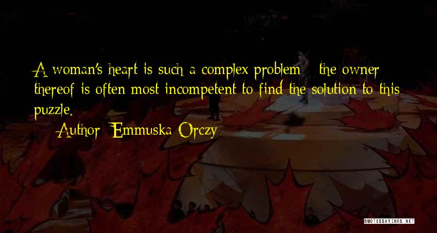 Emmuska Orczy Quotes: A Woman's Heart Is Such A Complex Problem - The Owner Thereof Is Often Most Incompetent To Find The Solution