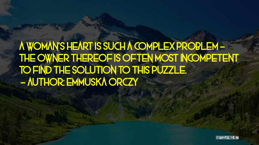 Emmuska Orczy Quotes: A Woman's Heart Is Such A Complex Problem - The Owner Thereof Is Often Most Incompetent To Find The Solution