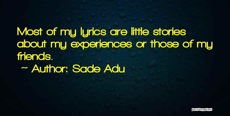 Sade Adu Quotes: Most Of My Lyrics Are Little Stories About My Experiences Or Those Of My Friends.