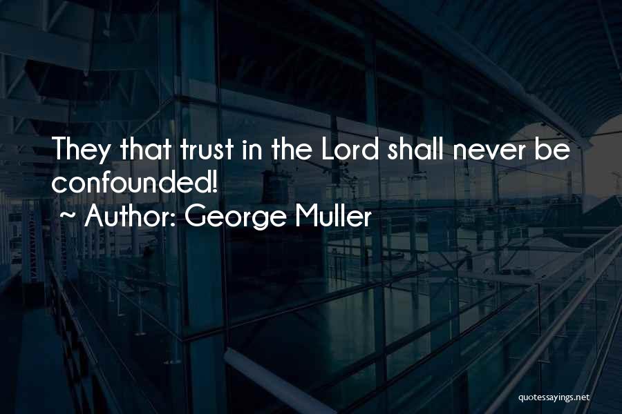 George Muller Quotes: They That Trust In The Lord Shall Never Be Confounded!