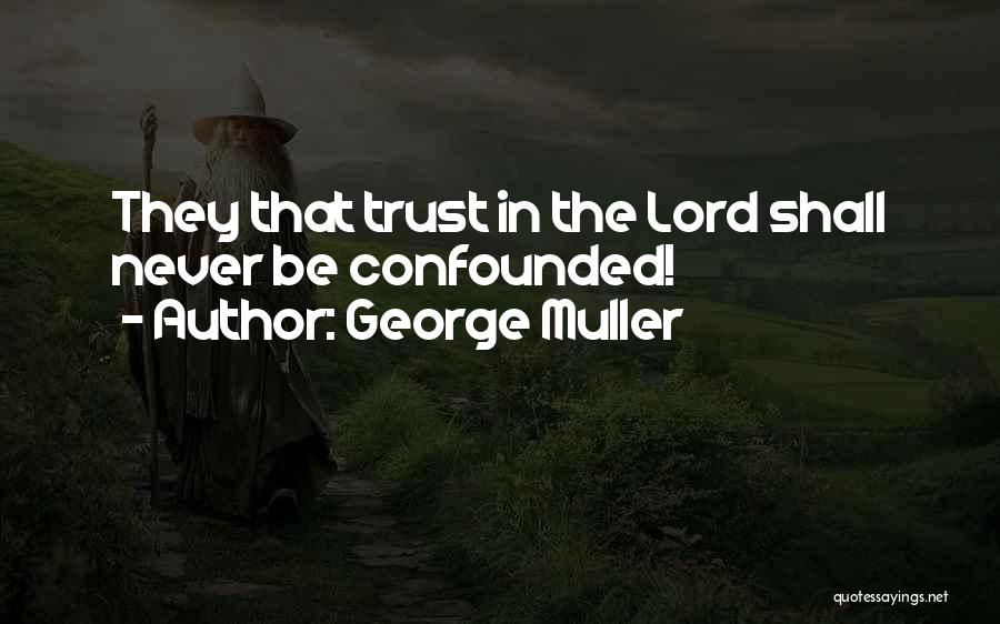 George Muller Quotes: They That Trust In The Lord Shall Never Be Confounded!