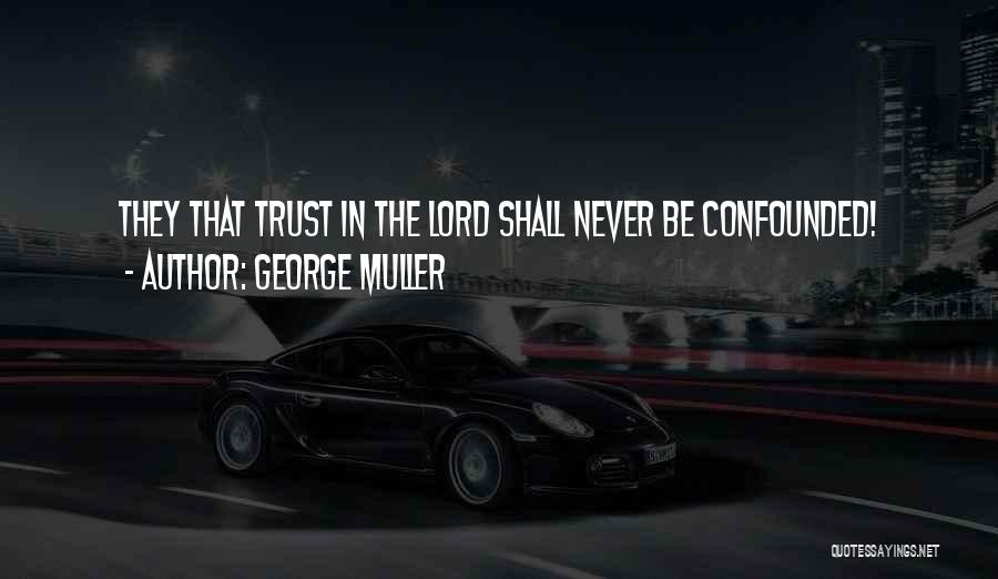 George Muller Quotes: They That Trust In The Lord Shall Never Be Confounded!