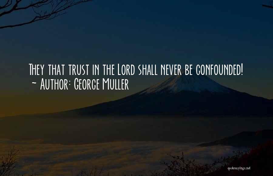 George Muller Quotes: They That Trust In The Lord Shall Never Be Confounded!