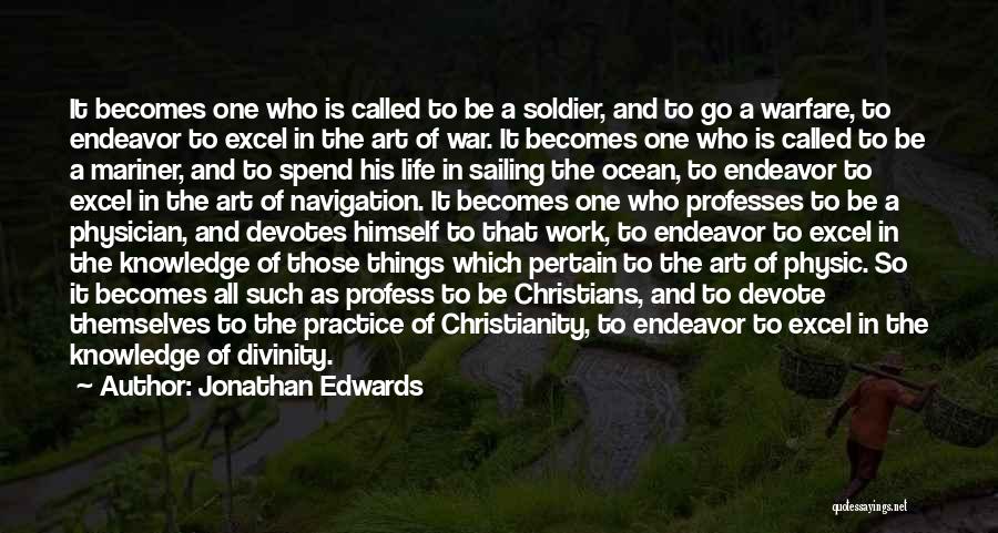 Jonathan Edwards Quotes: It Becomes One Who Is Called To Be A Soldier, And To Go A Warfare, To Endeavor To Excel In