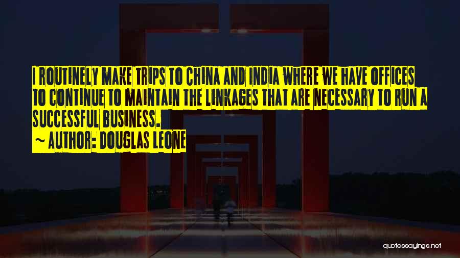 Douglas Leone Quotes: I Routinely Make Trips To China And India Where We Have Offices To Continue To Maintain The Linkages That Are