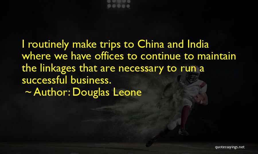 Douglas Leone Quotes: I Routinely Make Trips To China And India Where We Have Offices To Continue To Maintain The Linkages That Are
