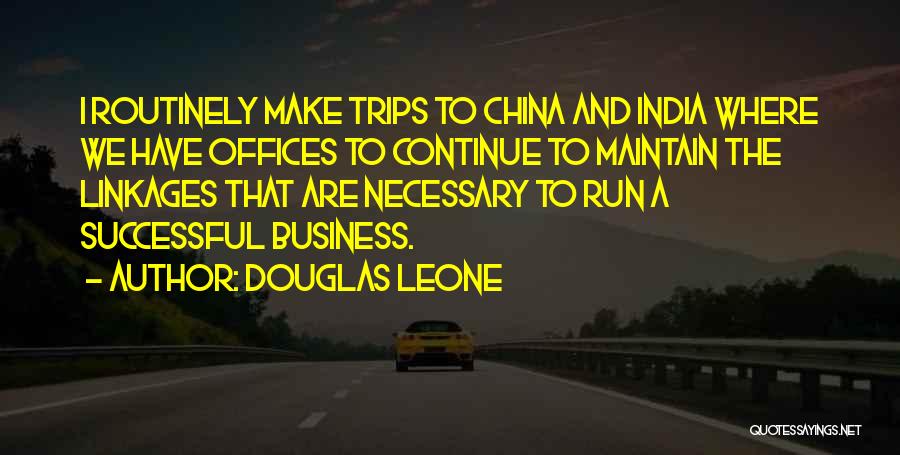 Douglas Leone Quotes: I Routinely Make Trips To China And India Where We Have Offices To Continue To Maintain The Linkages That Are