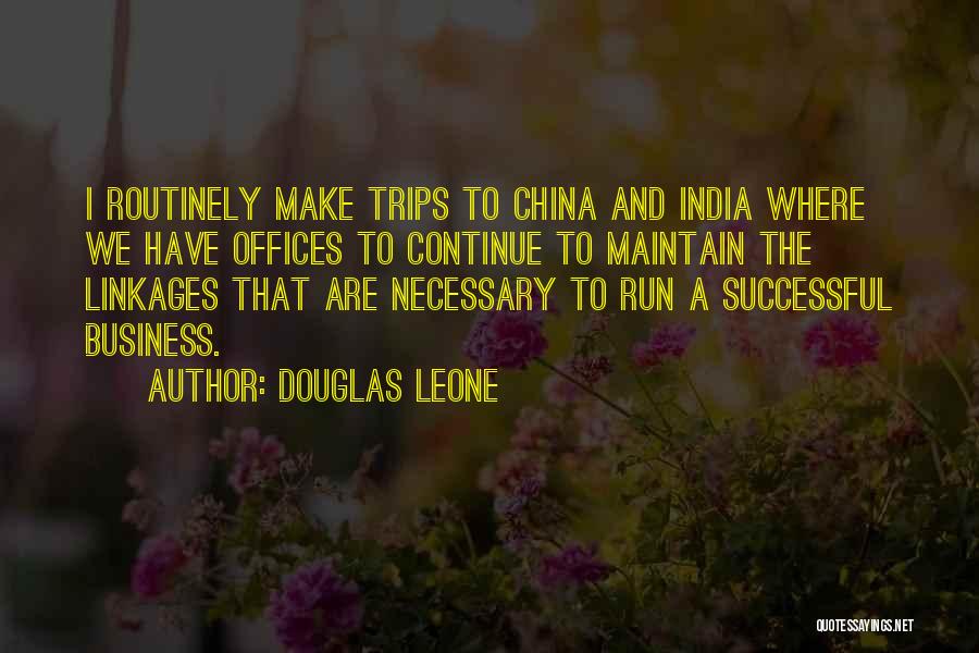 Douglas Leone Quotes: I Routinely Make Trips To China And India Where We Have Offices To Continue To Maintain The Linkages That Are