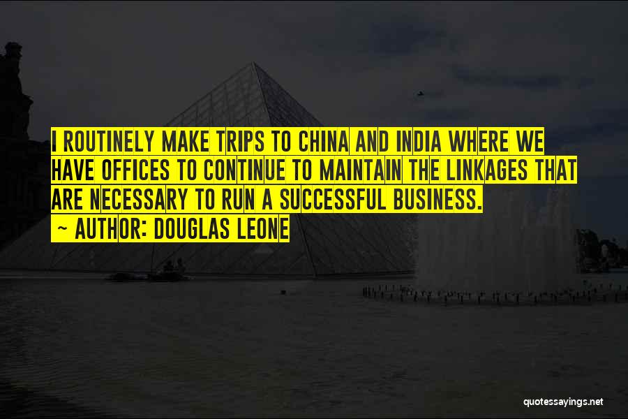 Douglas Leone Quotes: I Routinely Make Trips To China And India Where We Have Offices To Continue To Maintain The Linkages That Are