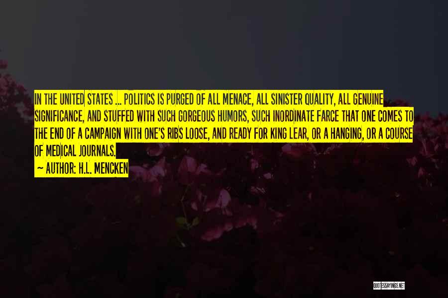 H.L. Mencken Quotes: In The United States ... Politics Is Purged Of All Menace, All Sinister Quality, All Genuine Significance, And Stuffed With