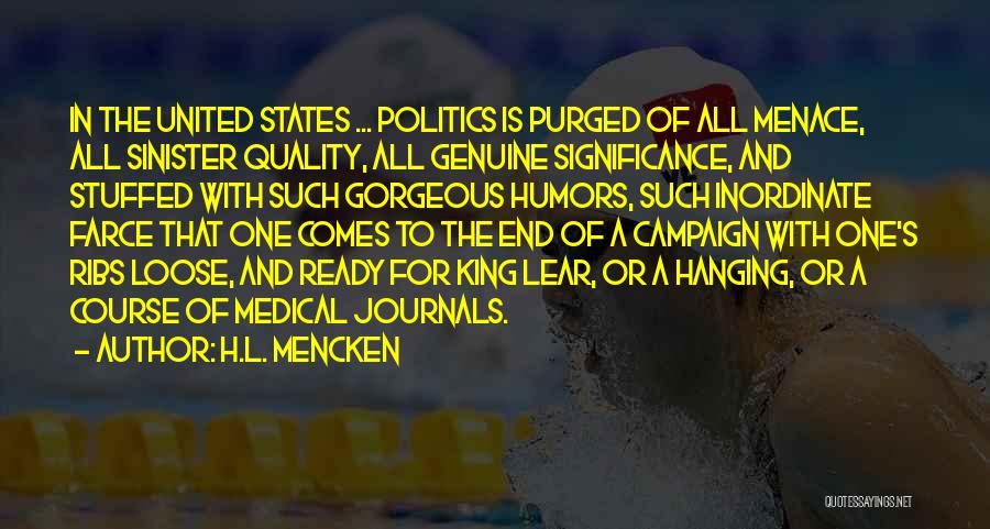 H.L. Mencken Quotes: In The United States ... Politics Is Purged Of All Menace, All Sinister Quality, All Genuine Significance, And Stuffed With