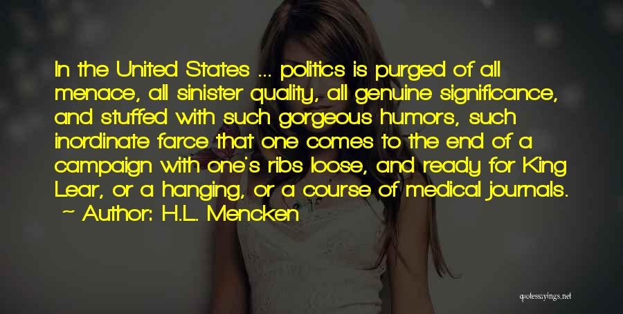 H.L. Mencken Quotes: In The United States ... Politics Is Purged Of All Menace, All Sinister Quality, All Genuine Significance, And Stuffed With