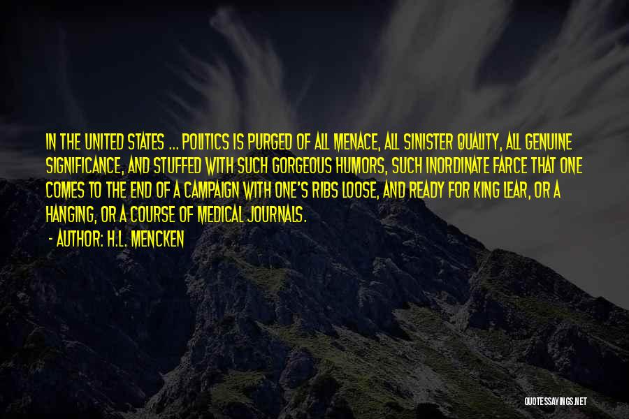 H.L. Mencken Quotes: In The United States ... Politics Is Purged Of All Menace, All Sinister Quality, All Genuine Significance, And Stuffed With