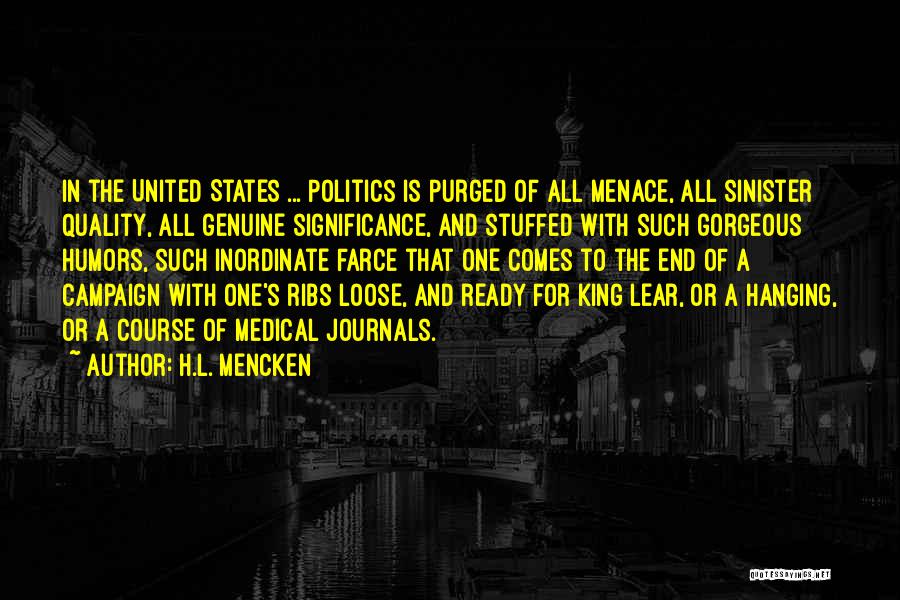 H.L. Mencken Quotes: In The United States ... Politics Is Purged Of All Menace, All Sinister Quality, All Genuine Significance, And Stuffed With