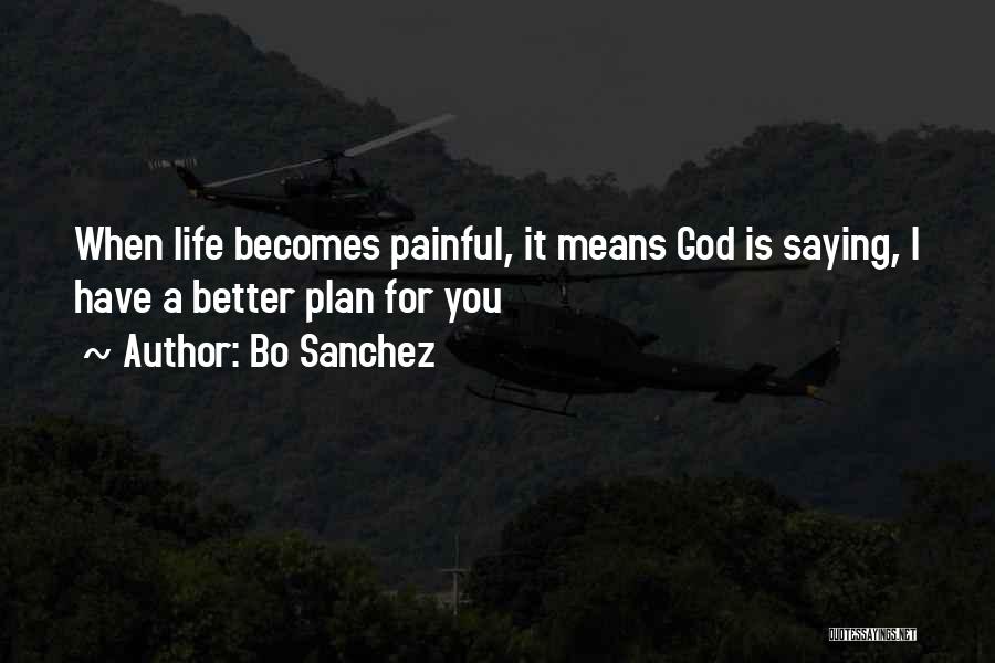 Bo Sanchez Quotes: When Life Becomes Painful, It Means God Is Saying, I Have A Better Plan For You