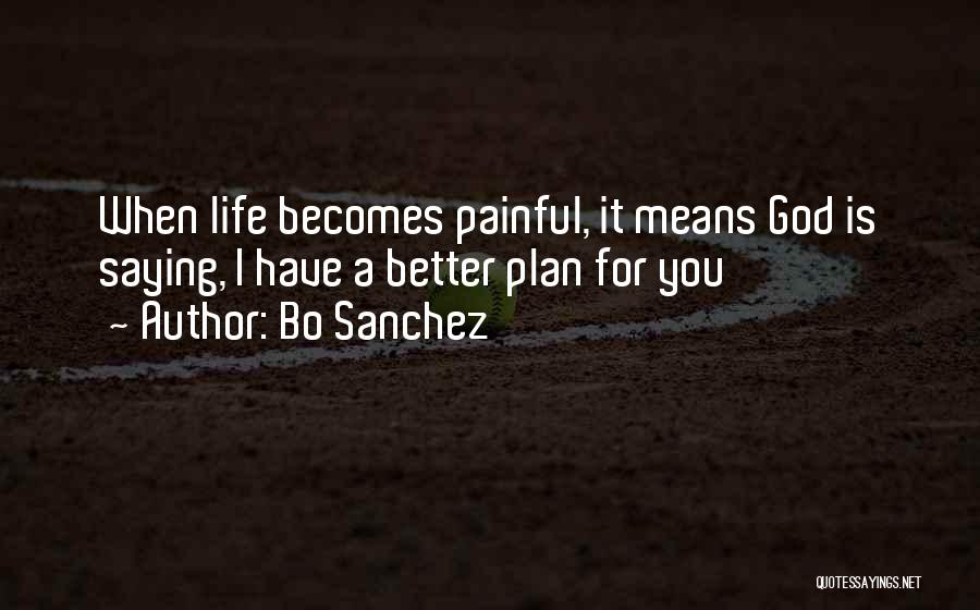 Bo Sanchez Quotes: When Life Becomes Painful, It Means God Is Saying, I Have A Better Plan For You