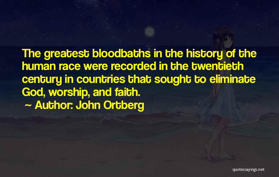John Ortberg Quotes: The Greatest Bloodbaths In The History Of The Human Race Were Recorded In The Twentieth Century In Countries That Sought
