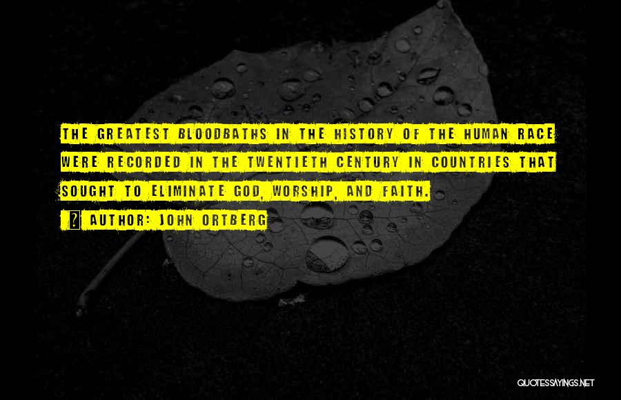 John Ortberg Quotes: The Greatest Bloodbaths In The History Of The Human Race Were Recorded In The Twentieth Century In Countries That Sought