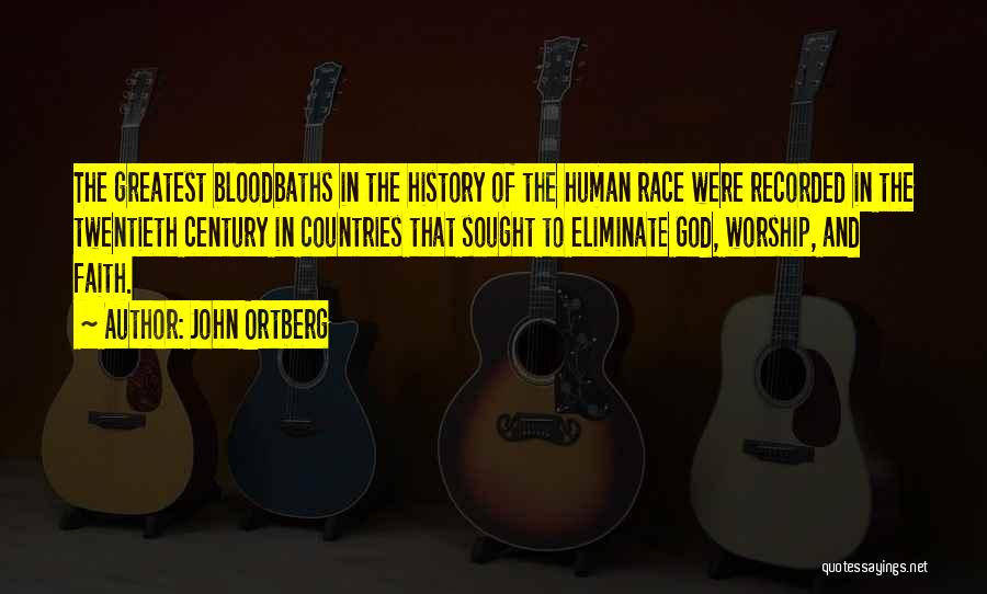 John Ortberg Quotes: The Greatest Bloodbaths In The History Of The Human Race Were Recorded In The Twentieth Century In Countries That Sought