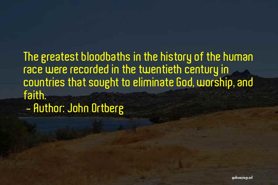 John Ortberg Quotes: The Greatest Bloodbaths In The History Of The Human Race Were Recorded In The Twentieth Century In Countries That Sought