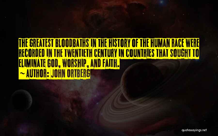 John Ortberg Quotes: The Greatest Bloodbaths In The History Of The Human Race Were Recorded In The Twentieth Century In Countries That Sought