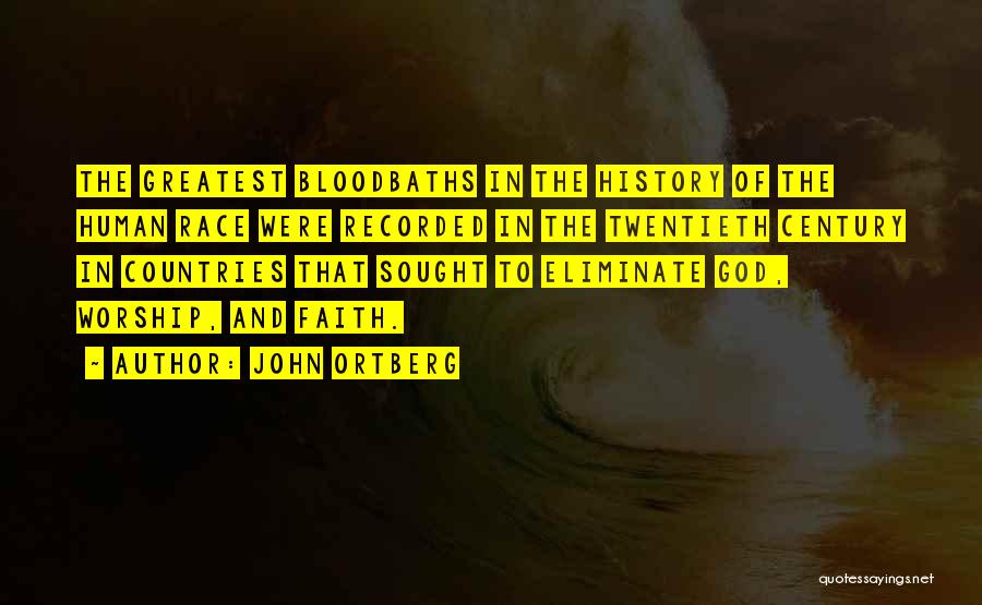 John Ortberg Quotes: The Greatest Bloodbaths In The History Of The Human Race Were Recorded In The Twentieth Century In Countries That Sought