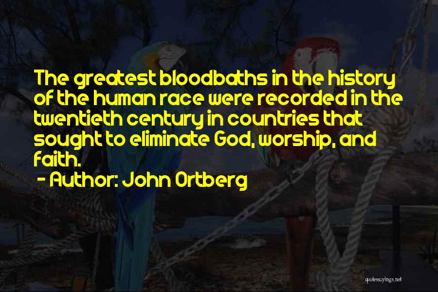 John Ortberg Quotes: The Greatest Bloodbaths In The History Of The Human Race Were Recorded In The Twentieth Century In Countries That Sought