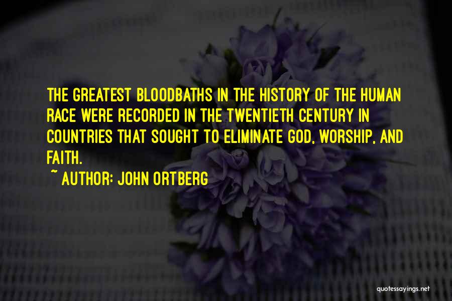 John Ortberg Quotes: The Greatest Bloodbaths In The History Of The Human Race Were Recorded In The Twentieth Century In Countries That Sought