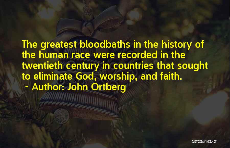 John Ortberg Quotes: The Greatest Bloodbaths In The History Of The Human Race Were Recorded In The Twentieth Century In Countries That Sought