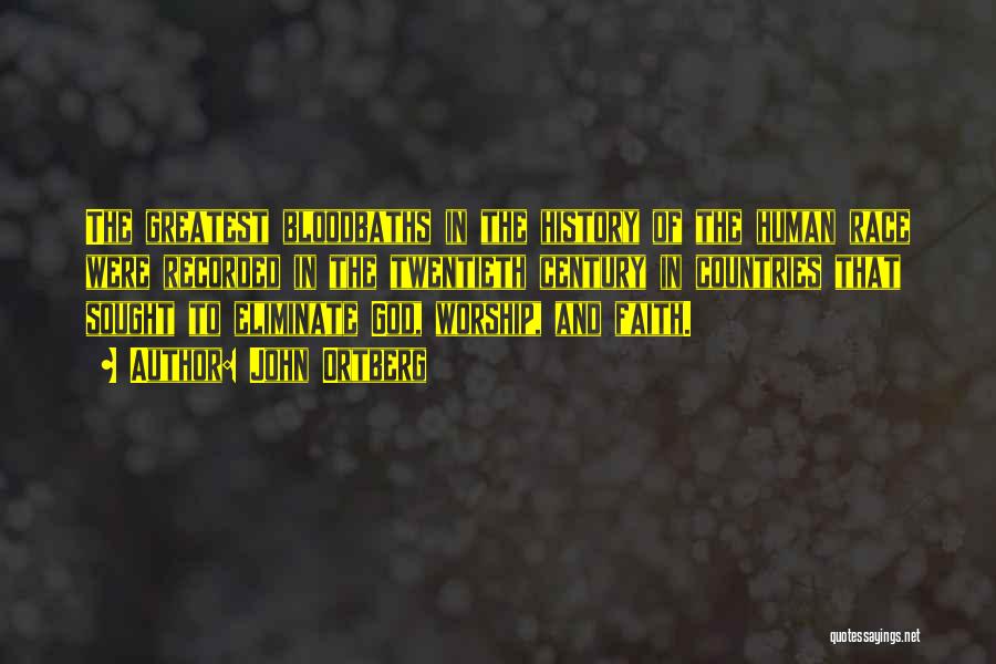 John Ortberg Quotes: The Greatest Bloodbaths In The History Of The Human Race Were Recorded In The Twentieth Century In Countries That Sought