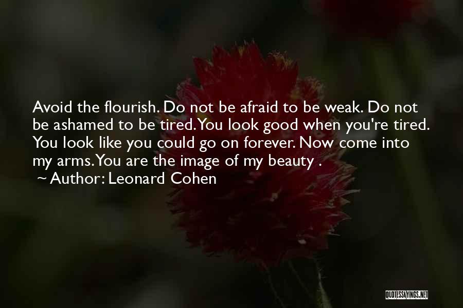 Leonard Cohen Quotes: Avoid The Flourish. Do Not Be Afraid To Be Weak. Do Not Be Ashamed To Be Tired. You Look Good