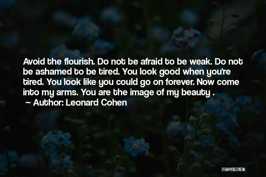 Leonard Cohen Quotes: Avoid The Flourish. Do Not Be Afraid To Be Weak. Do Not Be Ashamed To Be Tired. You Look Good