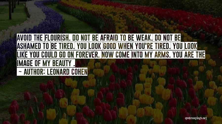 Leonard Cohen Quotes: Avoid The Flourish. Do Not Be Afraid To Be Weak. Do Not Be Ashamed To Be Tired. You Look Good