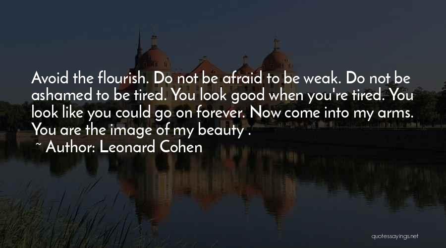 Leonard Cohen Quotes: Avoid The Flourish. Do Not Be Afraid To Be Weak. Do Not Be Ashamed To Be Tired. You Look Good