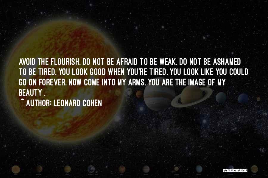 Leonard Cohen Quotes: Avoid The Flourish. Do Not Be Afraid To Be Weak. Do Not Be Ashamed To Be Tired. You Look Good