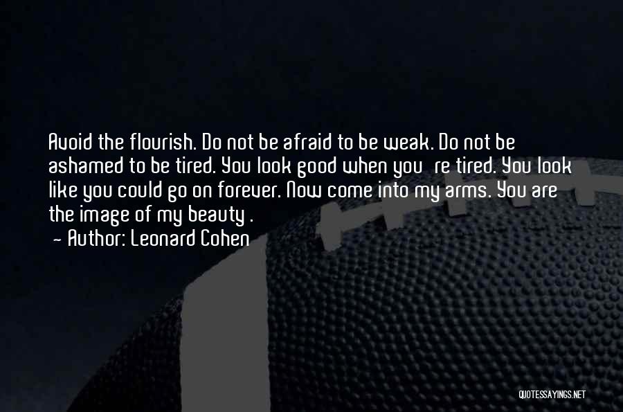 Leonard Cohen Quotes: Avoid The Flourish. Do Not Be Afraid To Be Weak. Do Not Be Ashamed To Be Tired. You Look Good